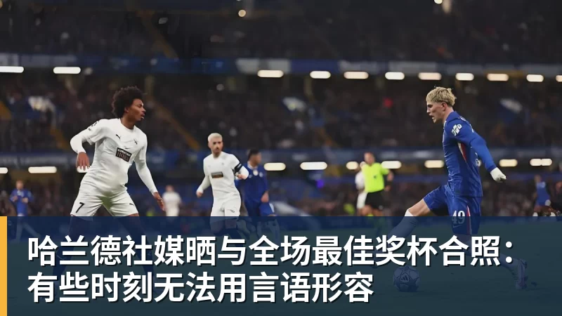 乐虎体育哈兰德社媒晒与全场最佳奖杯合照：有些时刻无法用言语形容