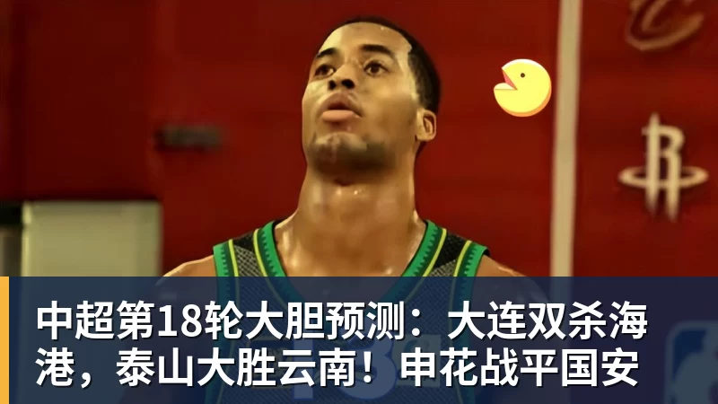 乐虎体育中超第18轮大胆预测：大连双杀海港，泰山大胜云南！申花战平国安