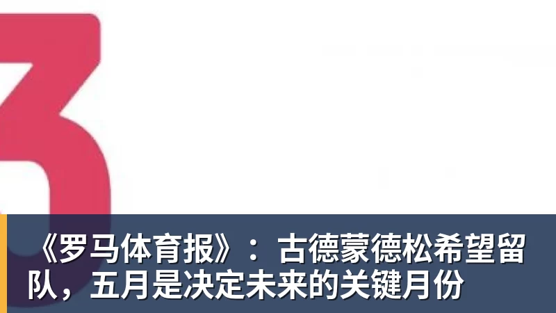 乐虎体育《罗马体育报》：古德蒙德松希望留队，五月是决定未来的关键月份