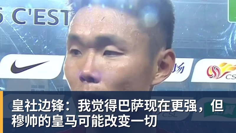 乐虎体育皇社边锋：我觉得巴萨现在更强，但穆帅的皇马可能改变一切