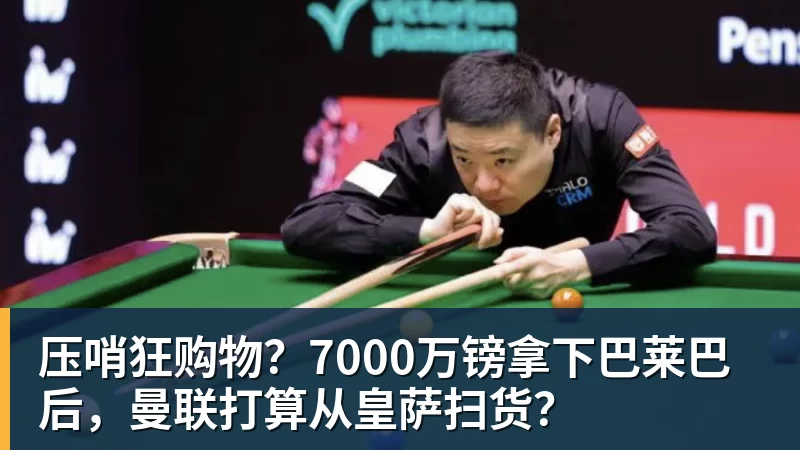 乐虎体育压哨狂购物？7000万镑拿下巴莱巴后，曼联打算从皇萨扫货？