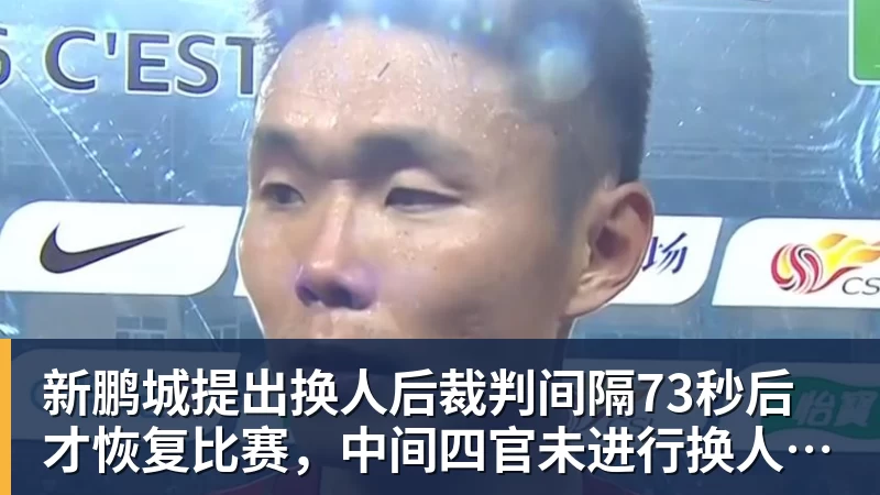 乐虎体育新鹏城提出换人后裁判间隔73秒后才恢复比赛，中间四官未进行换人检查程序