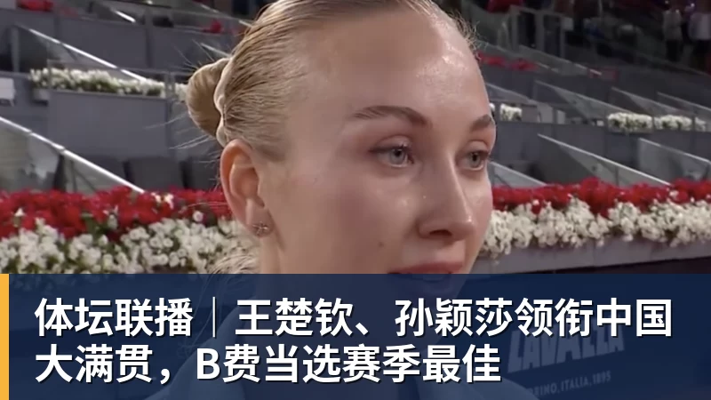 乐虎体育体坛联播｜王楚钦、孙颖莎领衔中国大满贯，B费当选赛季最佳
