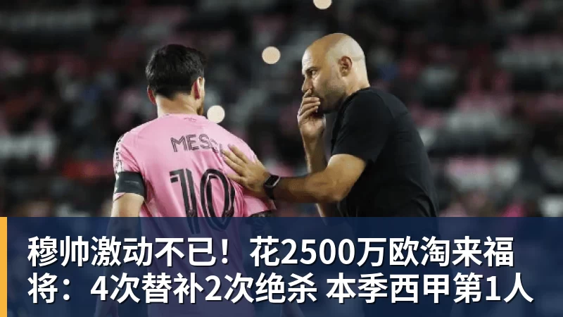 乐虎体育穆帅激动不已！花2500万欧淘来福将：4次替补2次绝杀 本季西甲第1人