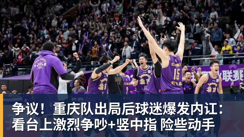 乐虎体育争议！重庆队出局后球迷爆发内讧：看台上激烈争吵+竖中指 险些动手