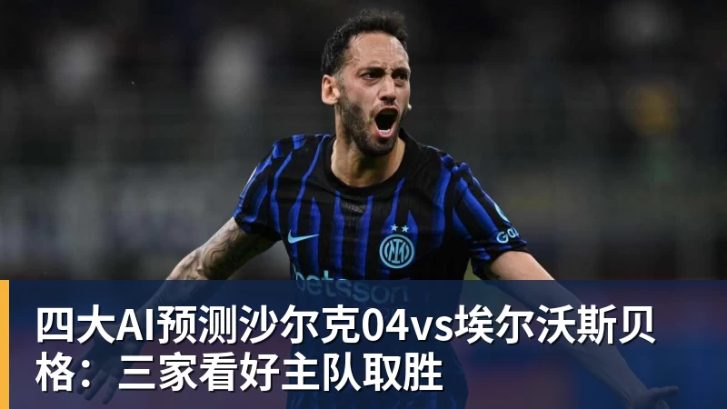 乐虎体育四大AI预测沙尔克04vs埃尔沃斯贝格：三家看好主队取胜