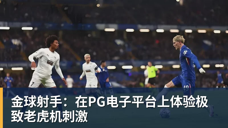 乐虎体育金球射手：在PG电子平台上体验极致老虎机刺激