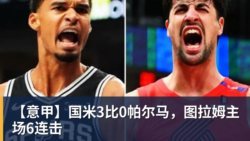 乐虎体育【意甲】国米3比0帕尔马，图拉姆主场6连击
